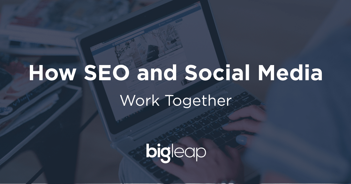 How SEO and Social Media Work Together - Big Leap