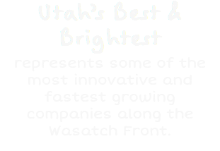 Utah's Best & Brightest represents some of the most innovative and fastest growing companies along the Wasatch Front.