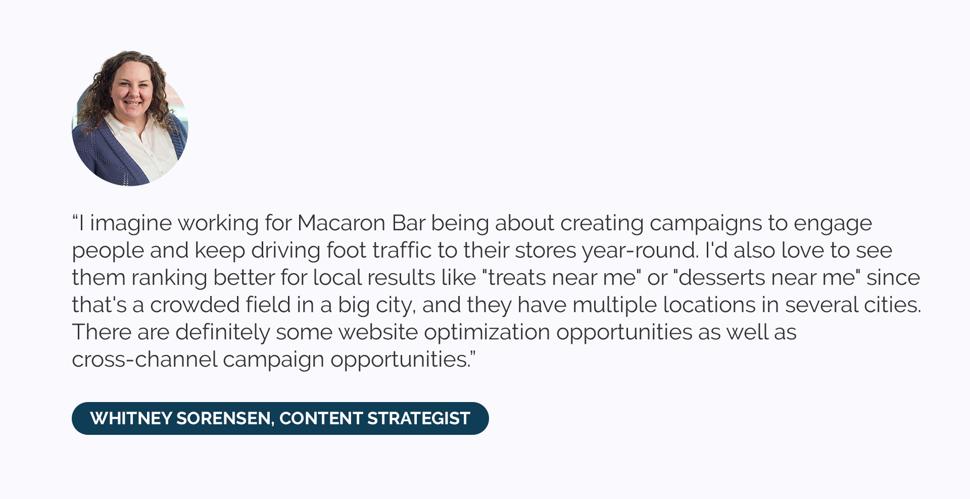 “I imagine working for Macaron Bar being about creating campaigns to engage people and keep driving foot traffic to their stores year-round. I'd also love to see them ranking better for local results like 